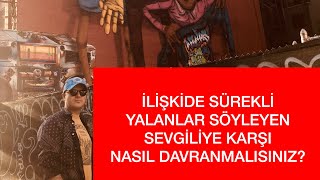 SEVGİLİNİZ SİZE SÜREKLİ OLARAK YALANLAR SÖYLÜYORSA BU KONUDA NE YAPMALISINIZ [upl. by Kurtis]