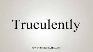 How To Say Truculently [upl. by Inga]