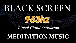 963hz Frequency Of Gods  Pineal Gland Activation  Healing Meditation Music BLACK SCREEN [upl. by Alletnahs]