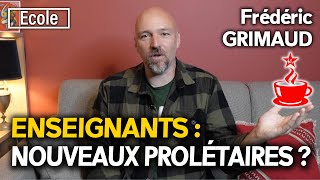 ENSEIGNANTS LES NOUVEAUX PROLÉTAIRES  avec Frédéric GRIMAUD [upl. by Icat]