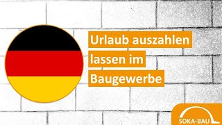 Urlaub auszahlen lassen im Baugewerbe – Erklärfilm für nach Deutschland entsandte Arbeitnehmer [upl. by Ettenom377]