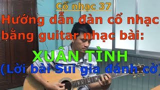 Xuân Tình Lời bài Sui gia đánh cờ  Hướng dẫn đàn bằng guitar nhạc  Cổ nhạc 37 [upl. by Had70]