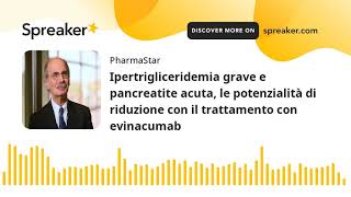 Ipertrigliceridemia grave e pancreatite acuta le potenzialità di riduzione con il trattamento con e [upl. by Cornell]