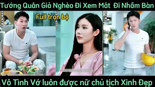 TƯỚNG QUÂN GIẢ NGHÈO ĐI XEM MẮT ĐI NHẦM BÀN VÔ TÌNH VỚ ĐƯỢC NỮ CHỦ TỊCH XINH ĐẸP [upl. by Lodmilla66]