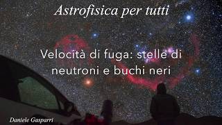 Astrofisica per tutti S1E8 Velocità di fuga da una stella di neutroni e i buchi neri [upl. by Irv]