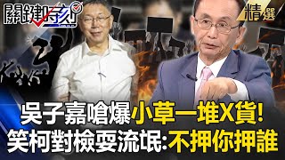 吳子嘉嗆爆小草包圍北檢「都是一堆X貨」！再笑柯文哲「繼續對北檢耍流氓」：不押你押誰？【關鍵時刻】吳子嘉 [upl. by Uah382]