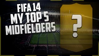 FIFA 14  MY TOP 5 MIDFIELDERS [upl. by Dviad]