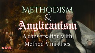 Methodism amp Anglicanism Long Lost Brothers A Convo w methodministries [upl. by Cupo]