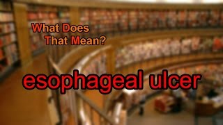 What does esophageal ulcer mean [upl. by Inaoj685]