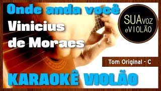 Vinicius de Moraes  Onde anda você  Karaokê Violão [upl. by Pachton82]