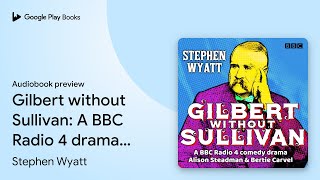 Gilbert without Sullivan A BBC Radio 4 drama… by Stephen Wyatt · Audiobook preview [upl. by Coats301]