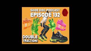 SHOE DOG PODCAST  EPISODE 132  DOUBLE TRACTION [upl. by Yanrahs442]