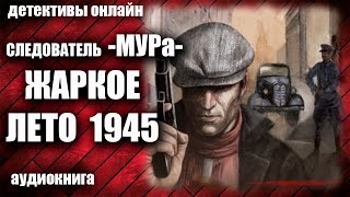 Следователь МУРа  Жаркое лето 1945 Детектив аудиокнига [upl. by Burra404]