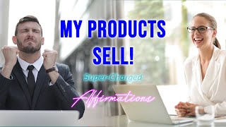 My Products Sell  SuperCharged Affirmations to Sell Your Products [upl. by Sherrod973]