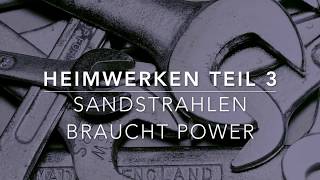 Heimwerken Teil 3  Sandstrahlen braucht Power [upl. by Leiva126]