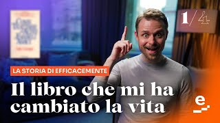 La storia di EfficaceMente il libro che mi ha cambiato la vita Parte 1 di 4 [upl. by Nnire]