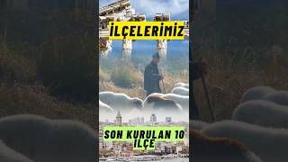 İlçelerimiz Son Kurulan 10 İlçe [upl. by Felton989]