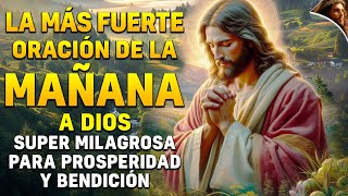 LA MÁS FUERTE ORACIÓN DE LA MAÑANA A DIOS SUPER MILAGROSA Y PODEROSA PARA PROSPERIDAD Y BENDICIÓN [upl. by Awad869]