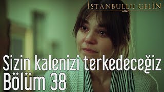 İstanbullu Gelin 38 Bölüm  Sizin Kalenizi Terkedeceğiz [upl. by Relluf]