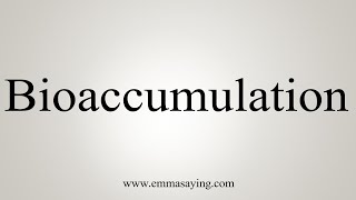 How To Say Bioaccumulation [upl. by Leahcimdivad]