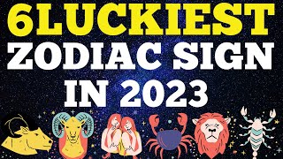 6 Luckiest Zodiac Sign in 2023 [upl. by Chelsey]