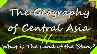 The Land of the Stans  Geography of Central Asia [upl. by Sasha]