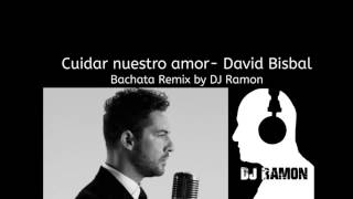 Cuidar nuestro amor David Bisbal Bachata Remix with DJ Ramon [upl. by Richardo820]