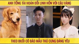 Anh tổng tài hoán đổi linh hồn với cậu vàng theo đuổi cô bảo mẫu thú cưng [upl. by Eenobe996]