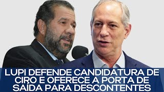 LUPI DEFENDE CANDIDATURA DE CIRO E OFERECE A PORTA DE SAÃDA PARA DESCONTENTES [upl. by Ttnerb]