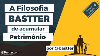 A Filosofia Bastter de Acumular Patrimônio [upl. by Ajed880]