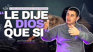 EXADICTO Y EXPRESIDIARIO quotLE DIJE A DIOS QUE SIquot  con Daniel Sabala  Ep 12 [upl. by Ahsercel]