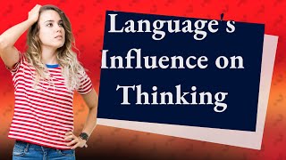 How Does Language Influence Our Thinking Patterns [upl. by Inavihs818]