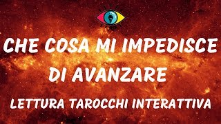 CHE COSA MI IMPEDISCE DI AVANZARE  LETTURA TAROCCHI INTERATTIVA [upl. by Atinar]