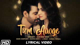 Tum Aaoge  Lyrical Video Soham Naik Aamir Ali Sanjeeda Anurag Saikia Latest Hindi Songs [upl. by Wolgast]