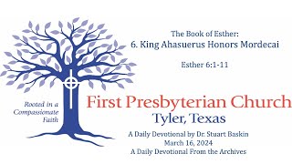 King Ahasuerus Honors Mordecai  FPC Tyler  Daily Devotional  From the Archives  March 16 2024 [upl. by Nodlehs]