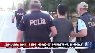 ŞANLIURFA DAHİL 17 İLDE ‘KISKAÇ27’ OPERASYONU 39 GÖZALTI [upl. by Ricki]