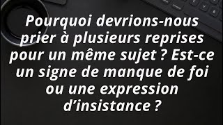 Fautil prier plusieurs fois pour la même chose  Manque de foi ou persévérance ” [upl. by Aseeram]