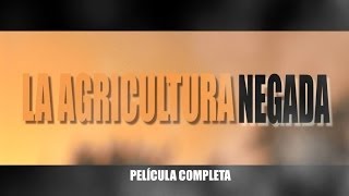 LA AGRICULTURA NEGADA  PELICULA COMPLETA [upl. by Sterne]