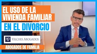 🟢 El uso de la vivienda familiar en caso de Divorcio  Vilches Abogados [upl. by Nigem]