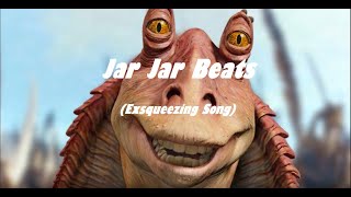 Jar Jar Beats Exsqueezing Song [upl. by Ecnarf]