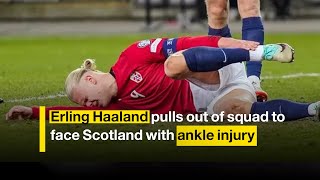 Erling Haaland pulls out of squad to face Scotland with ankle injury [upl. by Rorrys444]