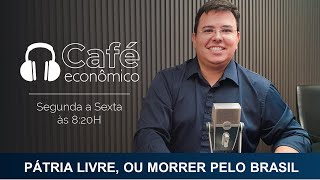 Café Econômico 09092024  7 de setembro Pátria livre ou morrer pelo Brasil [upl. by Terrance]