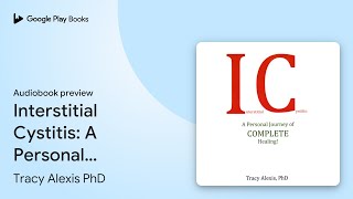 Interstitial Cystitis A Personal Journey of… by Tracy Alexis PhD · Audiobook preview [upl. by Annabela]