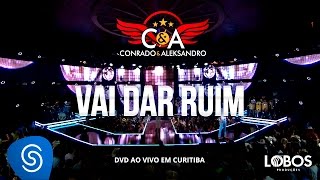 Conrado e Aleksandro  Vai dar Ruim DVD AO VIVO EM CURITIBA [upl. by Eatnuhs729]