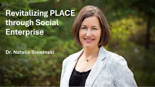 Revitalizing PLACE through Social Enterprise with Dr Natalie Slawinski [upl. by Ahsitneuq]