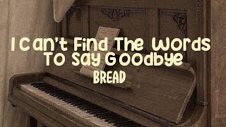 Bread  I Cant Find the Words to say Goodbye Lyrics [upl. by Rosario]