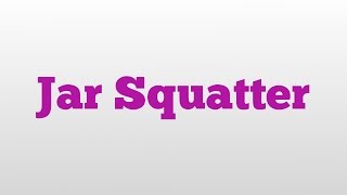 Jar Squatter meaning and pronunciation [upl. by Mattox]