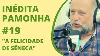 A felicidade de Sêneca  INÉDITA PAMONHA 19 [upl. by Meade]