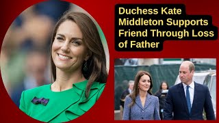 Duchess Kate Middleton Supports Friend Through Loss of Father [upl. by Ardnoik]