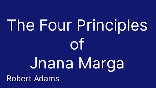 The Four Principles of Jnana Marga  Robert Adams  Advaita Vedanta [upl. by Xella357]